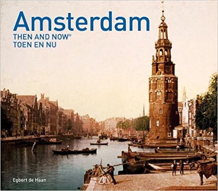 Amsterdam Then and Now - Egbert de Haan Amsterdam Then and Now - Egbert de Haan